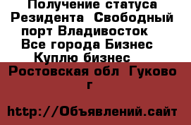 Получение статуса Резидента “Свободный порт Владивосток“ - Все города Бизнес » Куплю бизнес   . Ростовская обл.,Гуково г.